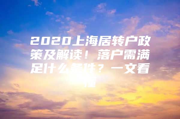 2020上海居转户政策及解读！落户需满足什么条件？一文看懂