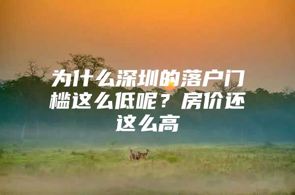 为什么深圳的落户门槛这么低呢？房价还这么高