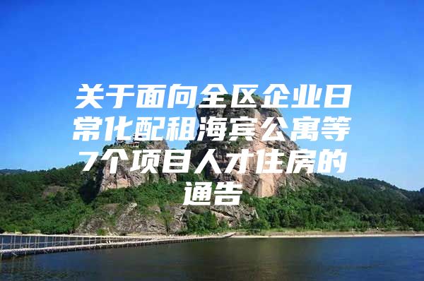 关于面向全区企业日常化配租海宾公寓等7个项目人才住房的通告