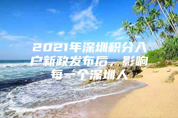 2021年深圳积分入户新政发布后，影响每一个深圳人