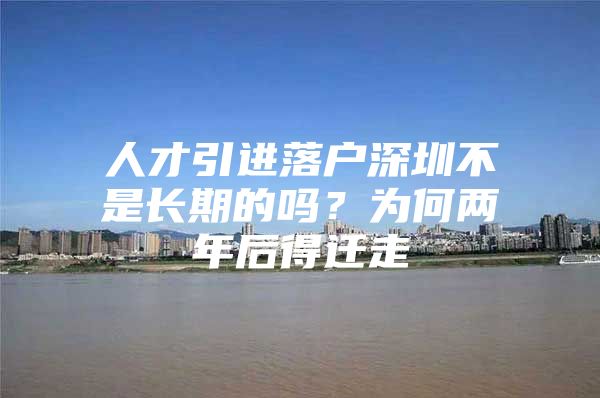 人才引进落户深圳不是长期的吗？为何两年后得迁走