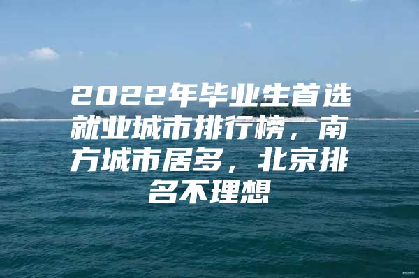 2022年毕业生首选就业城市排行榜，南方城市居多，北京排名不理想