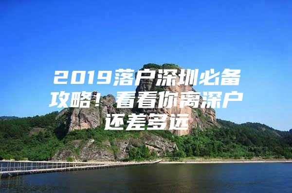 2019落户深圳必备攻略！看看你离深户还差多远