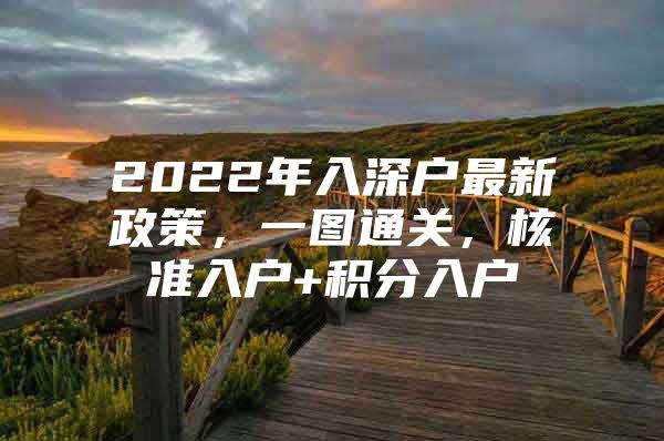 2022年入深户最新政策，一图通关，核准入户+积分入户