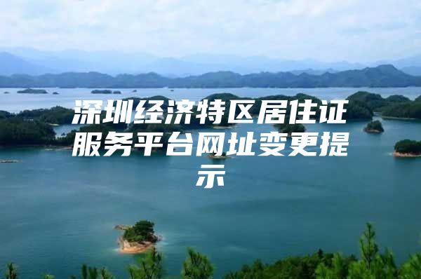 深圳经济特区居住证服务平台网址变更提示