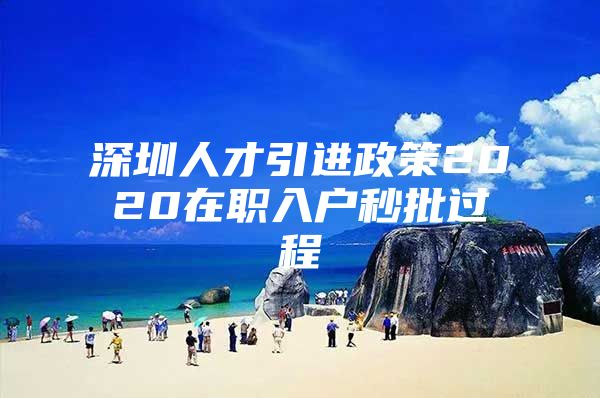 深圳人才引进政策2020在职入户秒批过程