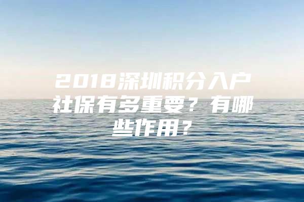 2018深圳积分入户社保有多重要？有哪些作用？