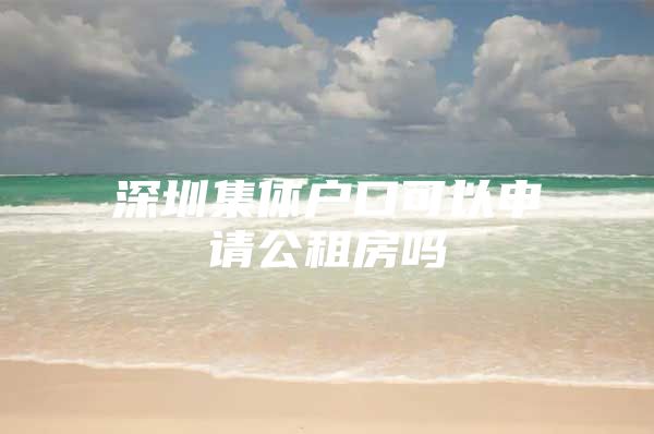 深圳集体户口可以申请公租房吗