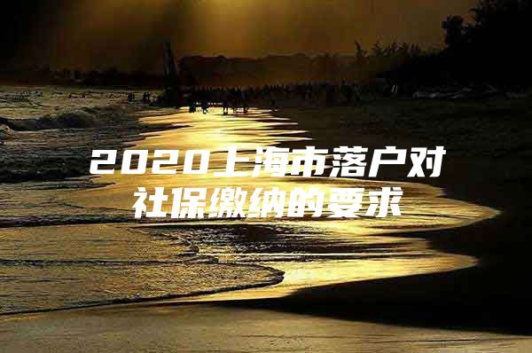 2020上海市落户对社保缴纳的要求