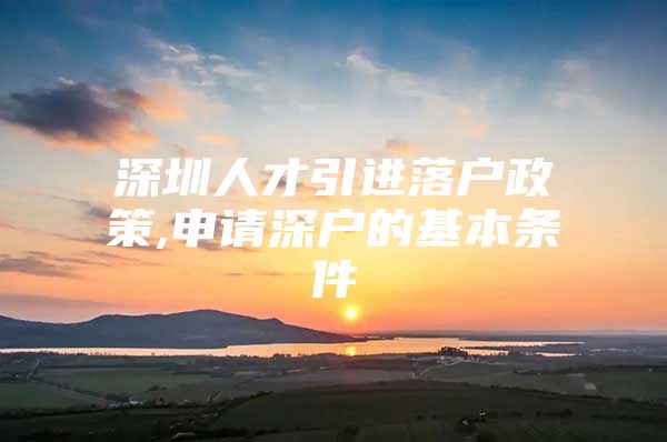 深圳人才引进落户政策,申请深户的基本条件