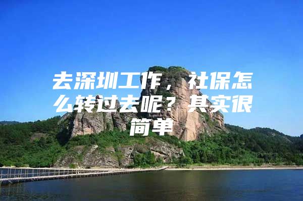 去深圳工作，社保怎么转过去呢？其实很简单