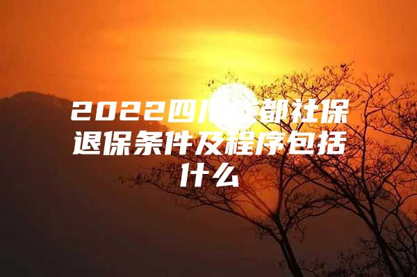 2022四川成都社保退保条件及程序包括什么