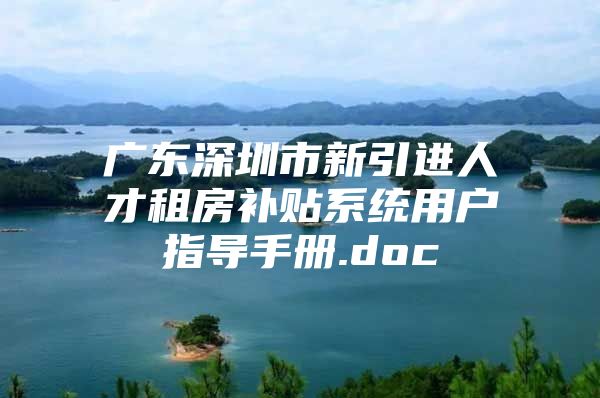 广东深圳市新引进人才租房补贴系统用户指导手册.doc