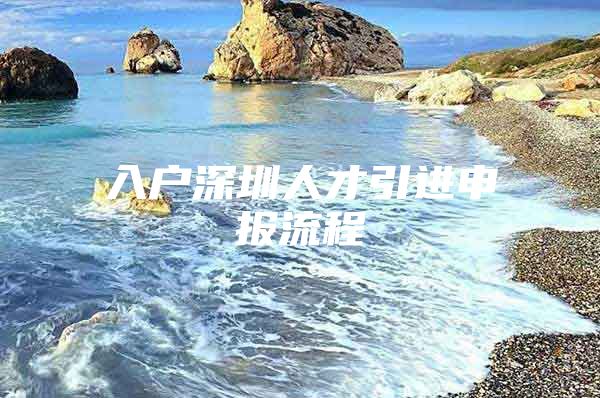 入户深圳人才引进申报流程