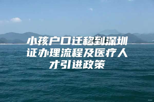 小孩户口迁移到深圳证办理流程及医疗人才引进政策