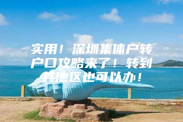 实用！深圳集体户转户口攻略来了！转到其他区也可以办！