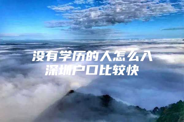 没有学历的人怎么入深圳户口比较快