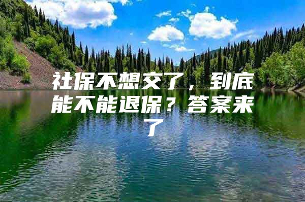 社保不想交了，到底能不能退保？答案来了