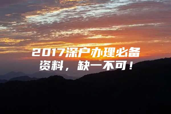 2017深户办理必备资料，缺一不可！