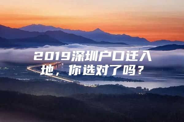 2019深圳户口迁入地，你选对了吗？