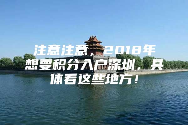 注意注意，2018年想要积分入户深圳，具体看这些地方！