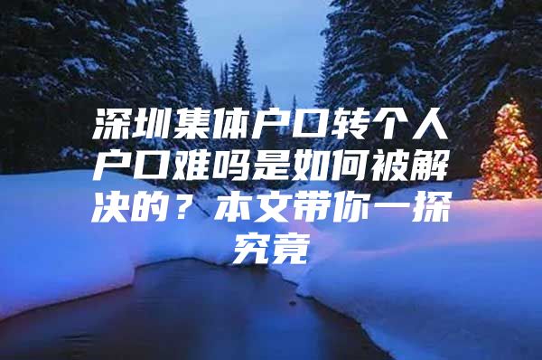 深圳集体户口转个人户口难吗是如何被解决的？本文带你一探究竟