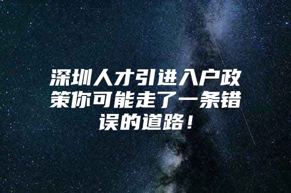 深圳人才引进入户政策你可能走了一条错误的道路！