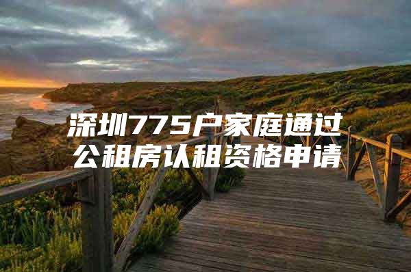 深圳775户家庭通过公租房认租资格申请