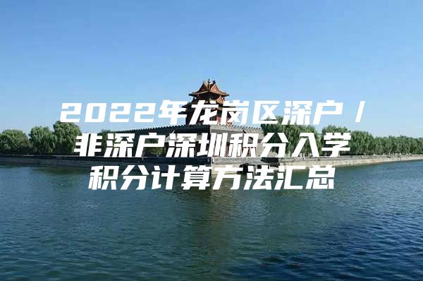 2022年龙岗区深户／非深户深圳积分入学积分计算方法汇总