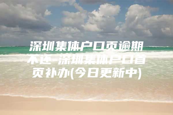 深圳集体户口页逾期不还-深圳集体户口首页补办(今日更新中)