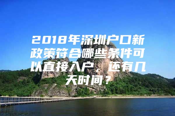 2018年深圳户口新政策符合哪些条件可以直接入户，还有几天时间？