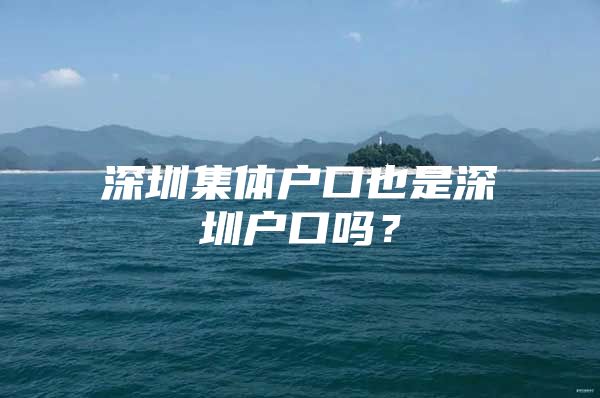 深圳集体户口也是深圳户口吗？