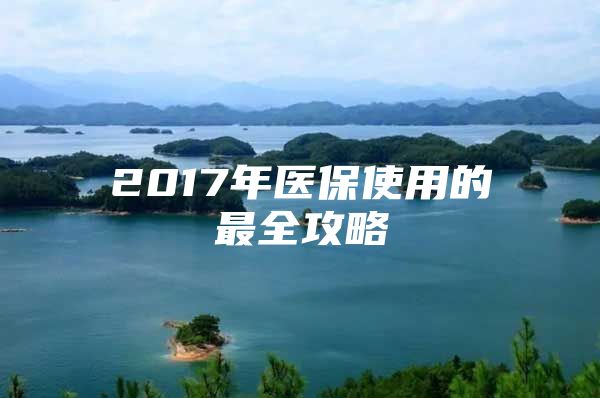 2017年医保使用的最全攻略