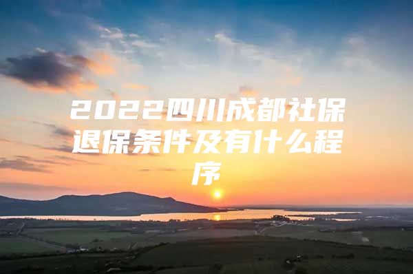 2022四川成都社保退保条件及有什么程序