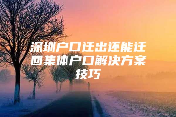 深圳户口迁出还能迁回集体户口解决方案技巧