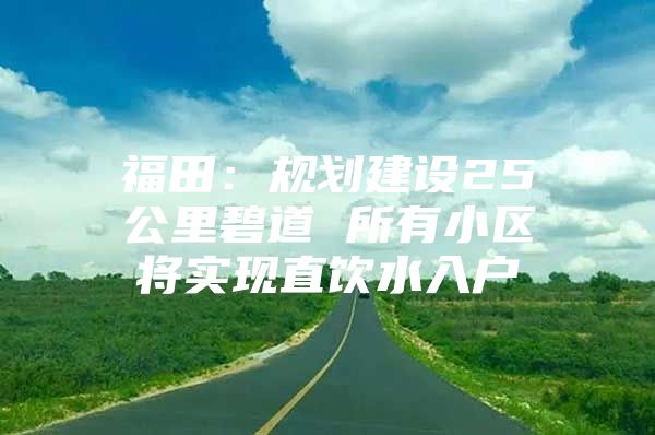 福田：规划建设25公里碧道 所有小区将实现直饮水入户