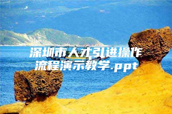 深圳市人才引进操作流程演示教学.ppt