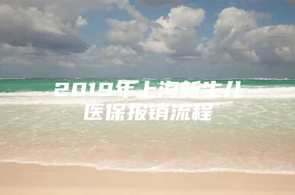 2019年上海新生儿医保报销流程