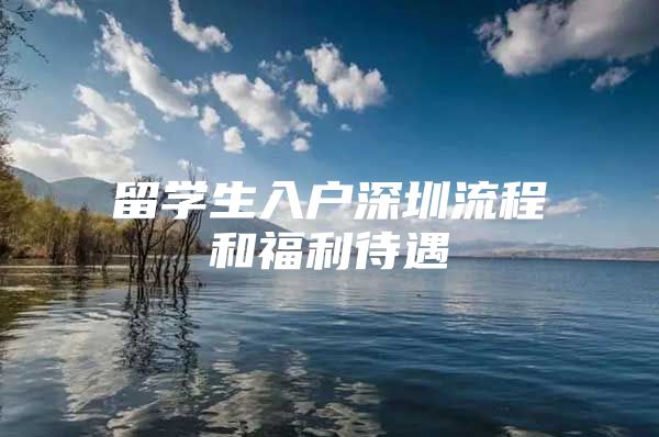 留学生入户深圳流程和福利待遇