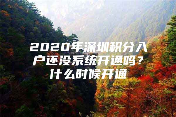 2020年深圳积分入户还没系统开通吗？什么时候开通