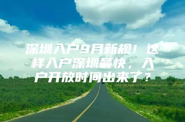 深圳入户9月新规！这样入户深圳最快，入户开放时间出来了？