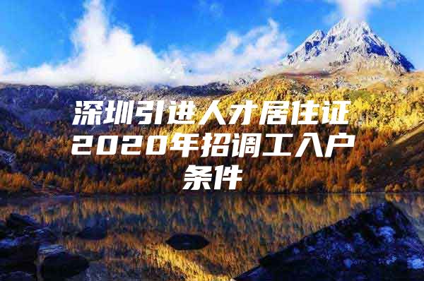 深圳引进人才居住证2020年招调工入户条件