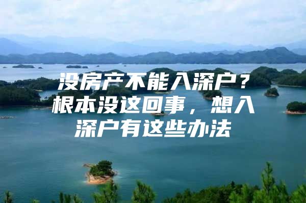 没房产不能入深户？根本没这回事，想入深户有这些办法