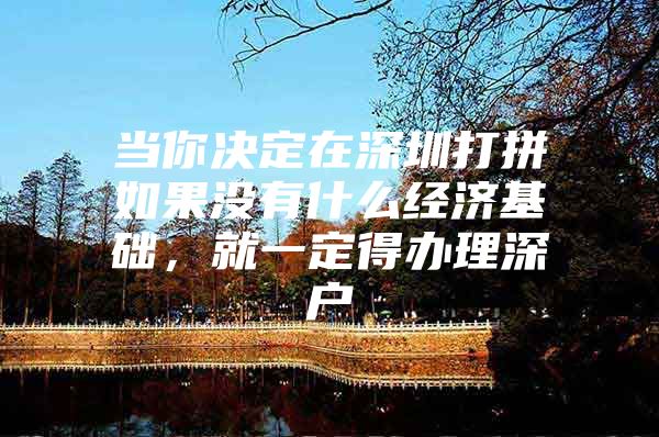 当你决定在深圳打拼如果没有什么经济基础，就一定得办理深户