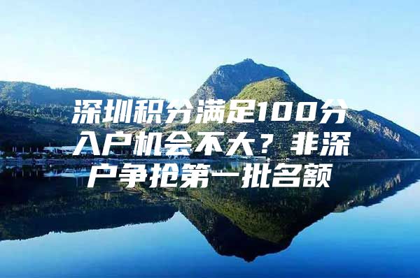 深圳积分满足100分入户机会不大？非深户争抢第一批名额