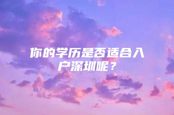 你的学历是否适合入户深圳呢？