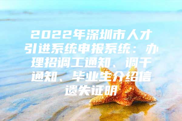 2022年深圳市人才引进系统申报系统：办理招调工通知、调干通知、毕业生介绍信遗失证明