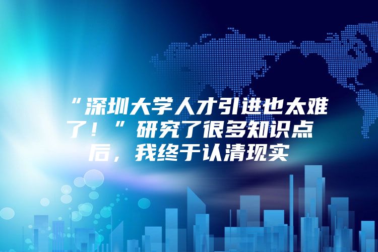 “深圳大学人才引进也太难了！”研究了很多知识点后，我终于认清现实