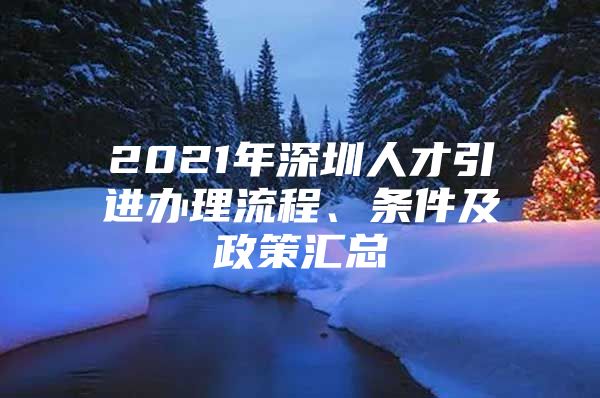 2021年深圳人才引进办理流程、条件及政策汇总