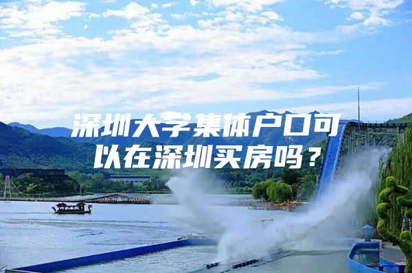 深圳大学集体户口可以在深圳买房吗？